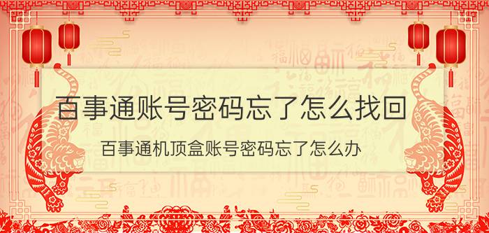 百事通账号密码忘了怎么找回 百事通机顶盒账号密码忘了怎么办？